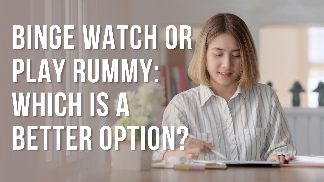 Binge Watch or Play Rummy Which is a Better Option