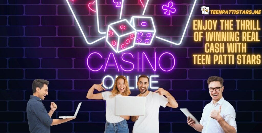 Enjoy the Thrill of Winning Real Cash With Teen Patti Stars