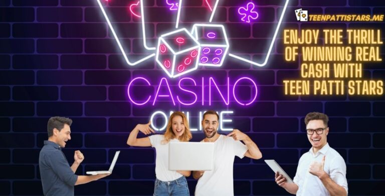 Enjoy the Thrill of Winning Real Cash With Teen Patti Stars