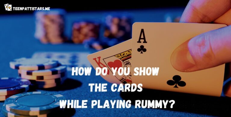 How Do You Show the Cards While Playing Rummy?