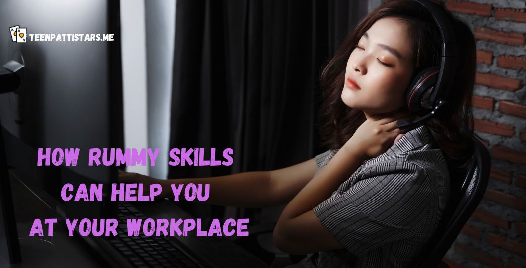 How Rummy Skills Can Help You at Your Workplace