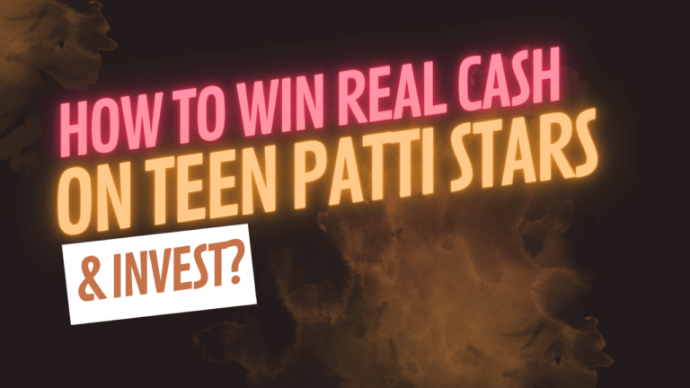 How to Win Real Cash on Teen Patti Stars & Invest?
