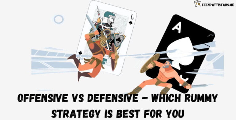 Offensive Vs Defensive – Which Rummy Strategy is Best for You