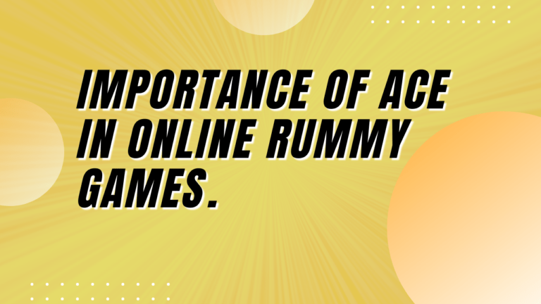 Importance of Ace in Online Rummy Games