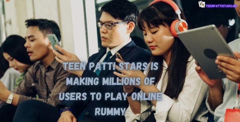 Teen Patti Stars is Making Millions of Users to Play Online Rummy