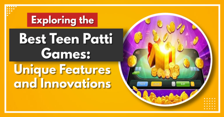 Exploring the Best Teen Patti Games: Unique Features and Innovations