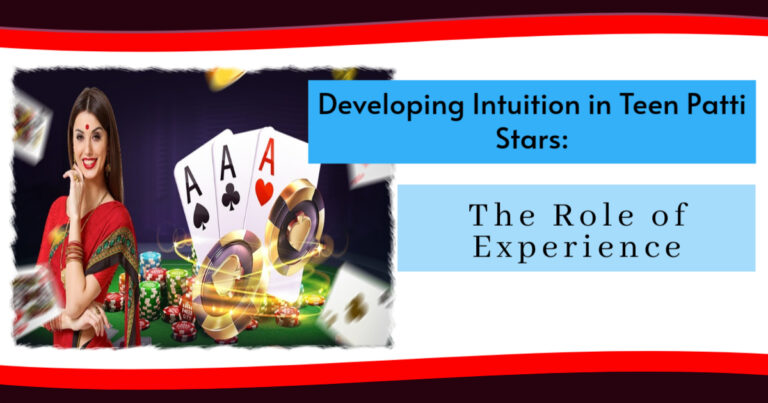 Developing Intuition in Teen Patti Stars: The Role of Experience