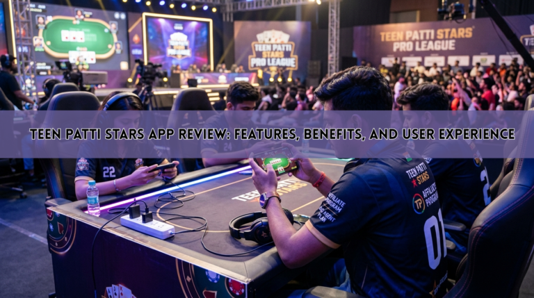 Teen Patti Stars App Review: Features, Benefits, and User Experience