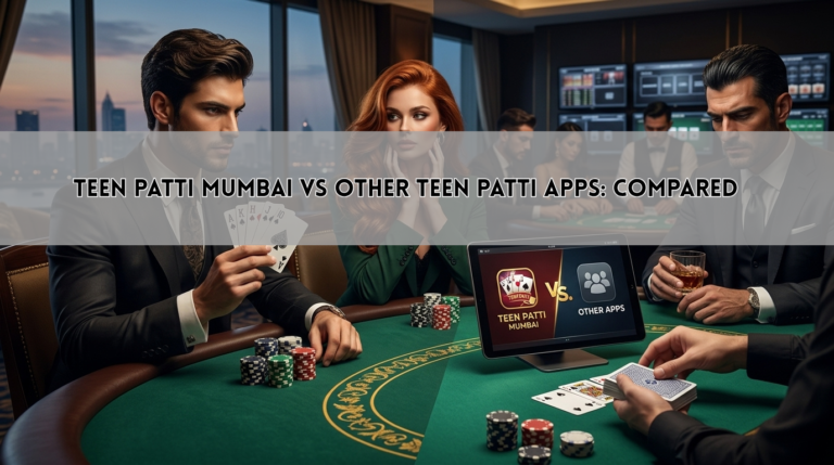 Teen Patti Mumbai vs Other Teen Patti Apps: Compared