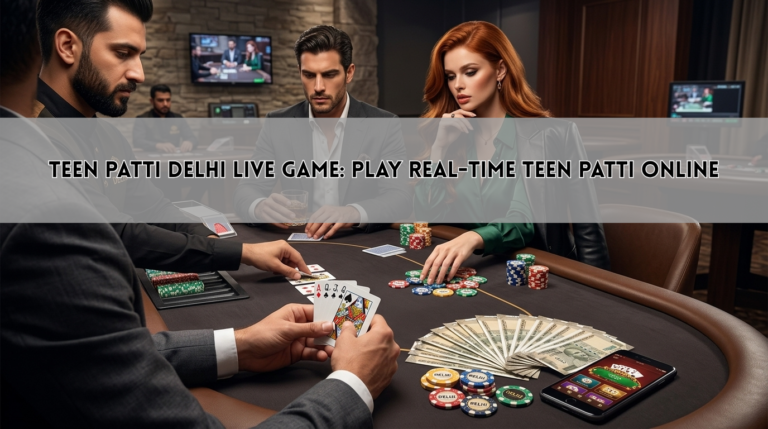 Teen Patti Delhi Live Game: Play Real-Time Teen Patti Online